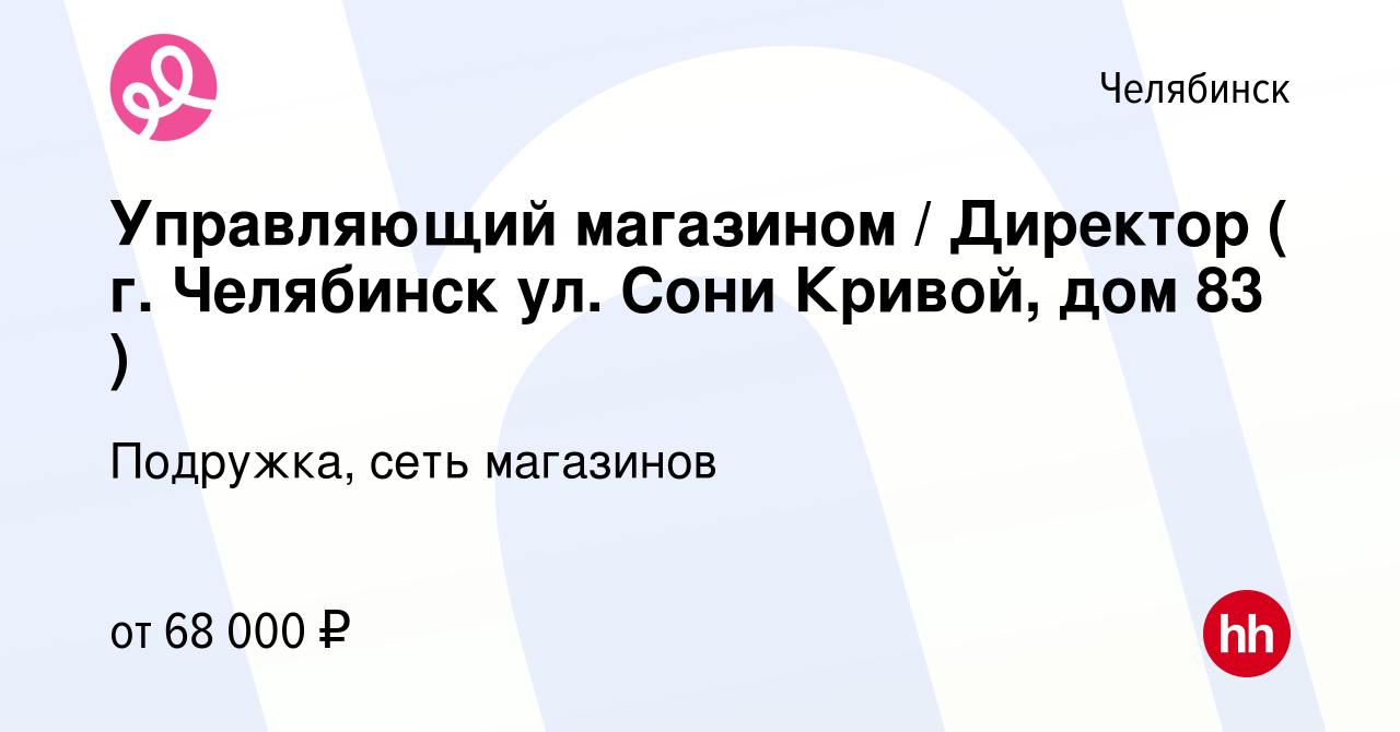 Вакансия Управляющий магазином / Директор ( г. Челябинск ул. Сони Кривой,  дом 83 ) в Челябинске, работа в компании Подружка, сеть магазинов (вакансия  в архиве c 10 марта 2024)