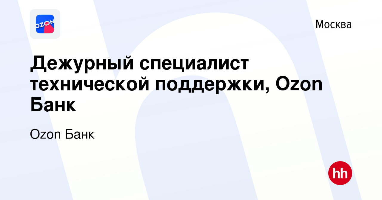 Вакансия Дежурный специалист технической поддержки, Ozon Банк в Москве,  работа в компании Ozon Fintech (вакансия в архиве c 22 апреля 2024)