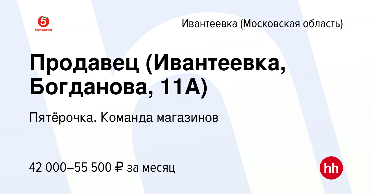 Вакансия Продавец (Ивантеевка, Богданова, 11А) в Ивантеевке, работа в  компании Пятёрочка. Команда магазинов (вакансия в архиве c 11 марта 2024)