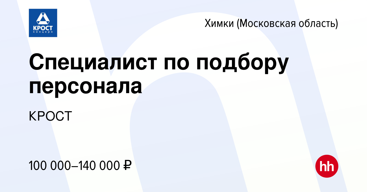 Вакансия Специалист по подбору персонала в Химках, работа в компании КРОСТ  (вакансия в архиве c 3 апреля 2024)