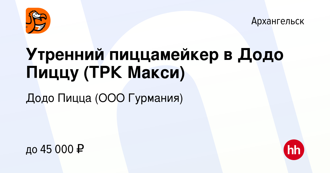 Вакансия Утренний пиццамейкер в Додо Пиццу (ТРК Макси) в Архангельске,  работа в компании Додо Пицца (ООО Гурмания) (вакансия в архиве c 12 марта  2024)