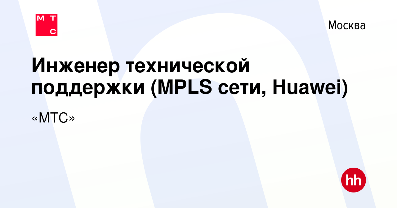 Вакансия Инженер технической поддержки (MPLS сети, Huawei) в Москве, работа  в компании «МТС»