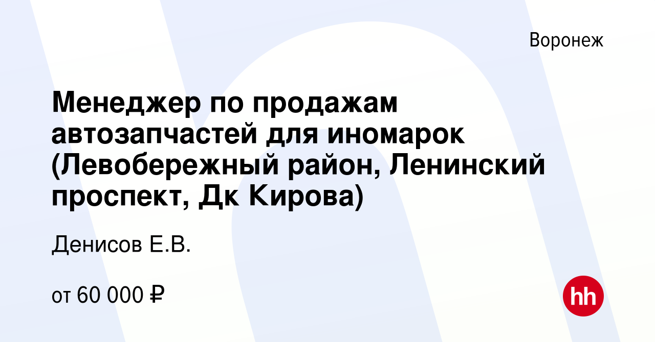 Вакансия Менеджер по продажам автозапчастей для иномарок (Левобережный  район, Ленинский проспект, Дк Кирова) в Воронеже, работа в компании Денисов  Е.В. (вакансия в архиве c 12 марта 2024)