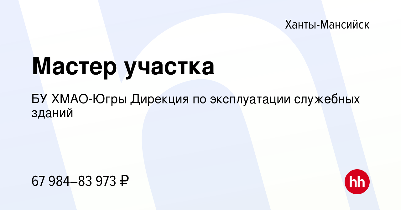 Вакансия Мастер участка в Ханты-Мансийске, работа в компании БУ ХМАО-Югры  Дирекция по эксплуатации служебных зданий (вакансия в архиве c 12 марта  2024)