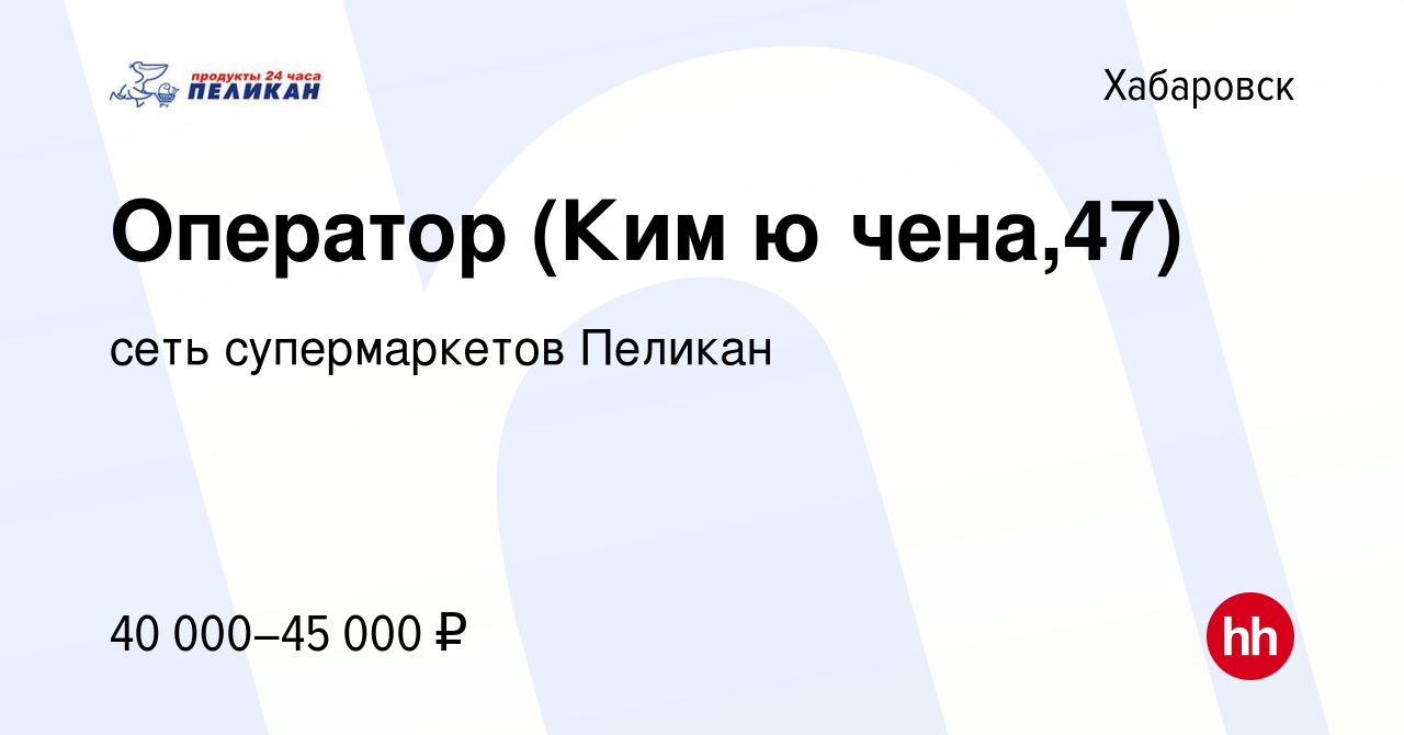 Вакансия Оператор (Ким ю чена,47) в Хабаровске, работа в компании сеть  супермаркетов Пеликан (вакансия в архиве c 24 апреля 2024)