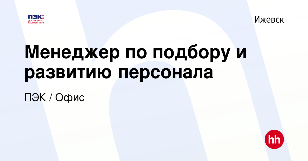 Вакансия Менеджер по подбору и развитию персонала в Ижевске, работа в  компании ПЭК / Офис (вакансия в архиве c 24 марта 2024)