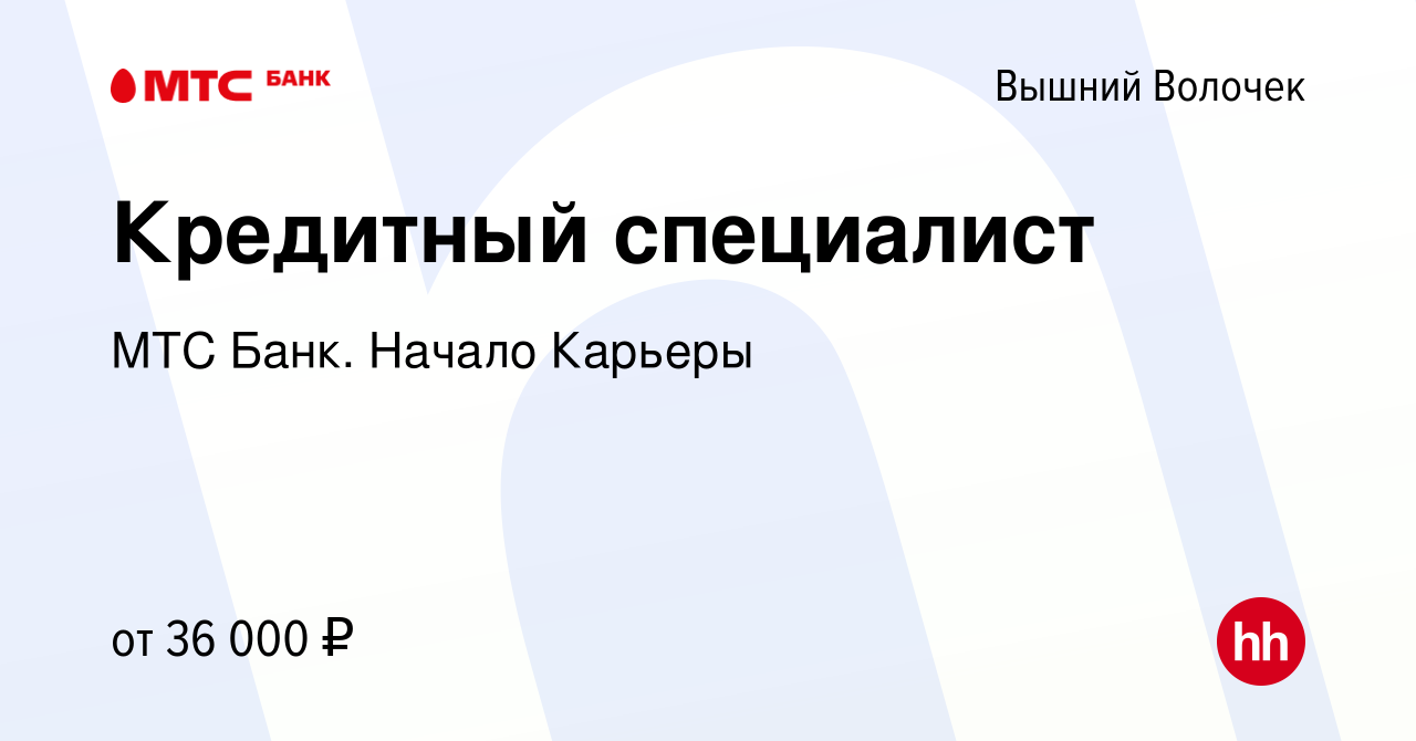 Вакансия Кредитный специалист в Вышнем Волочке, работа в компании МТС Банк.  Начало Карьеры (вакансия в архиве c 27 февраля 2024)