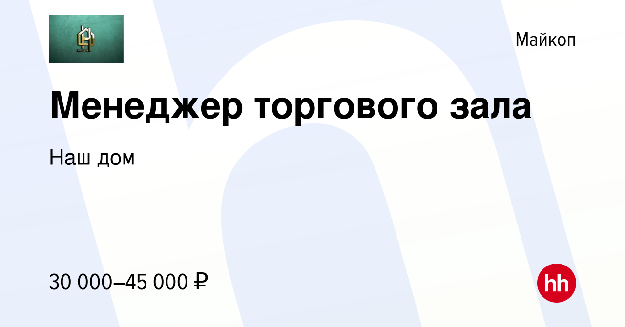 Вакансия Менеджер торгового зала в Майкопе, работа в компании Наш дом  (вакансия в архиве c 13 марта 2024)