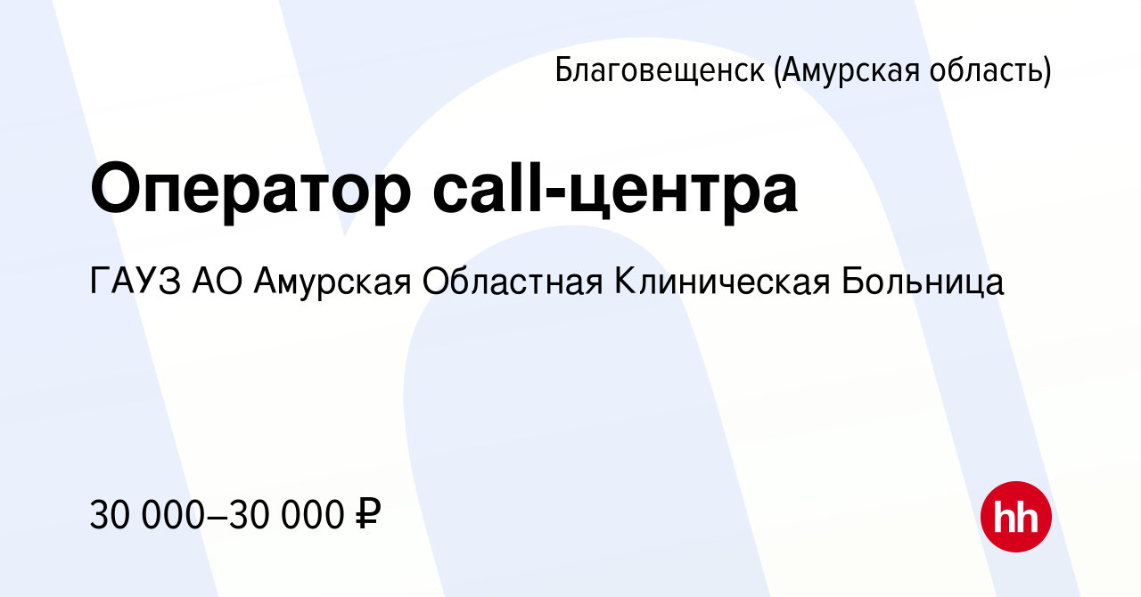 Вакансия Оператор call-центра в Благовещенске, работа в компании ГАУЗ АО  Амурская Областная Клиническая Больница (вакансия в архиве c 13 марта 2024)