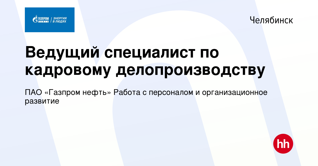 Вакансия Ведущий специалист по кадровому делопроизводству в Челябинске,  работа в компании ПАО «Газпром нефть» Работа с персоналом и организационное  развитие