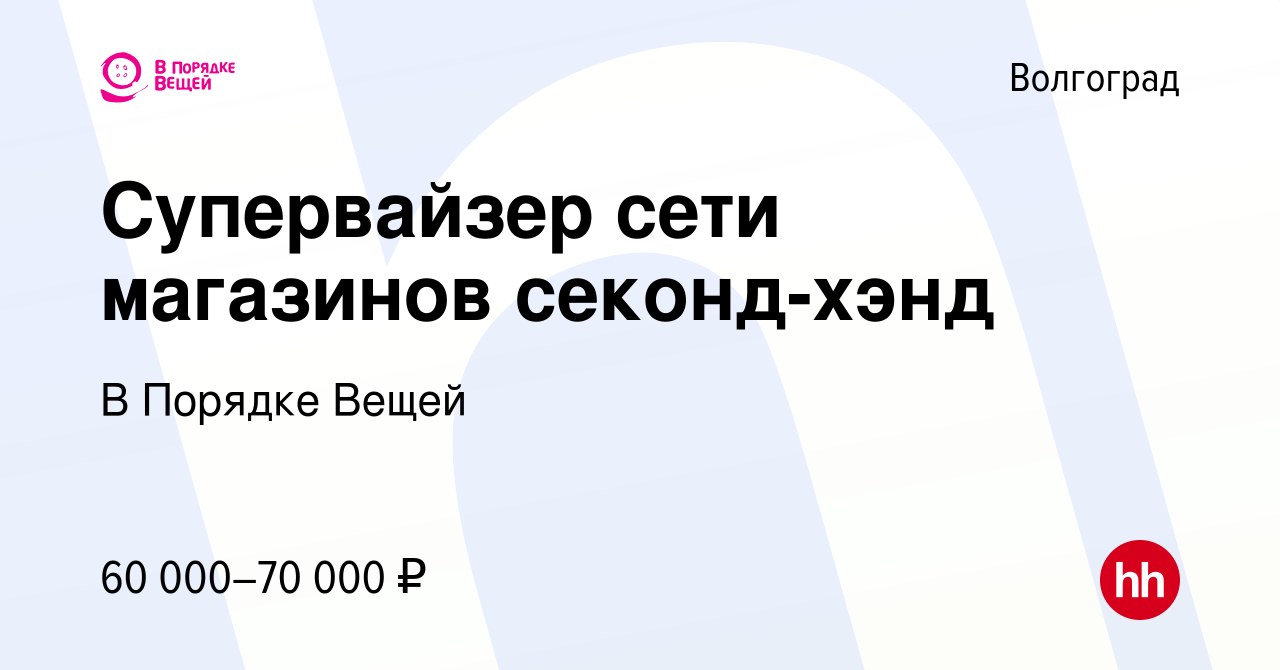 Вакансия Супервайзер сети магазинов секонд-хэнд в Волгограде, работа в  компании В Порядке Вещей (вакансия в архиве c 13 марта 2024)