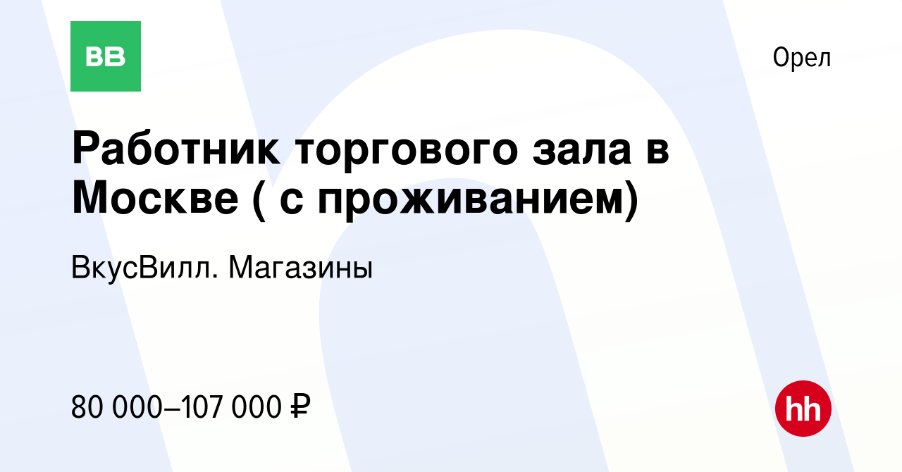 Вакансия Работник торгового зала в Москве ( с проживанием) в Орле, работа в  компании ВкусВилл. Магазины (вакансия в архиве c 23 апреля 2024)