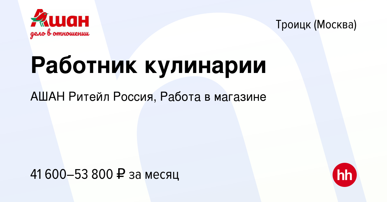 Вакансия Работник кулинарии в Троицке, работа в компании АШАН Ритейл  Россия, Работа в магазине (вакансия в архиве c 11 марта 2024)