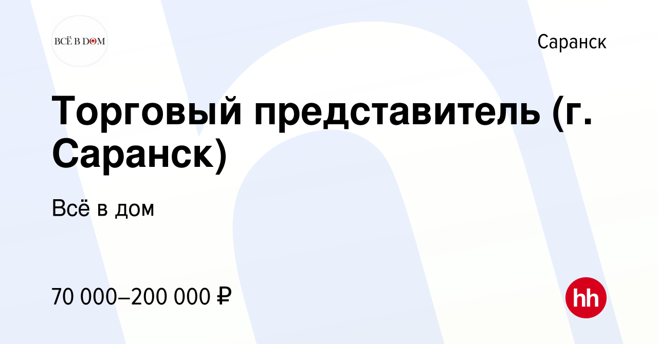 Вакансия Торговый представитель (г. Саранск) в Саранске, работа в компании  Всё в дом (вакансия в архиве c 13 марта 2024)