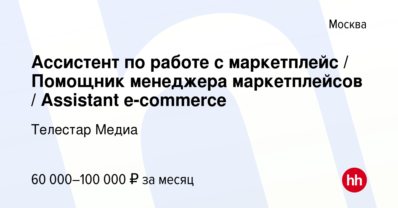 Вакансия Ассистент по работе с маркетплейс / Помощник менеджера  маркетплейсов / Assistant e-commerce в Москве, работа в компании Телестар  Медиа (вакансия в архиве c 13 марта 2024)