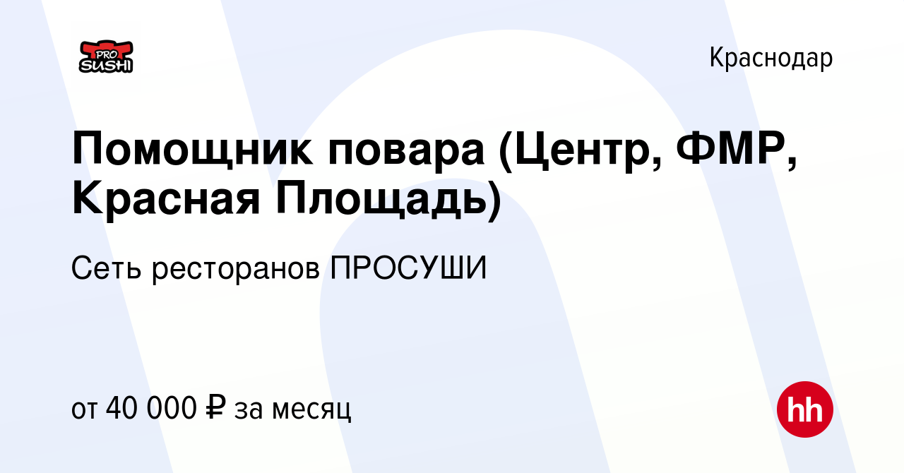 Вакансия Помощник повара (Центр, ФМР, Красная Площадь) в Краснодаре, работа  в компании Сеть ресторанов ПРОСУШИ (вакансия в архиве c 13 мая 2024)