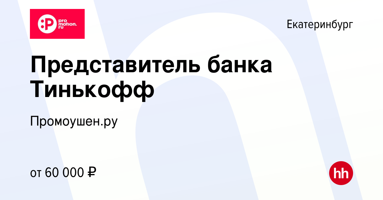 Вакансия Представитель банка Тинькофф в Екатеринбурге, работа в компании  Промоушен.ру (вакансия в архиве c 18 марта 2024)