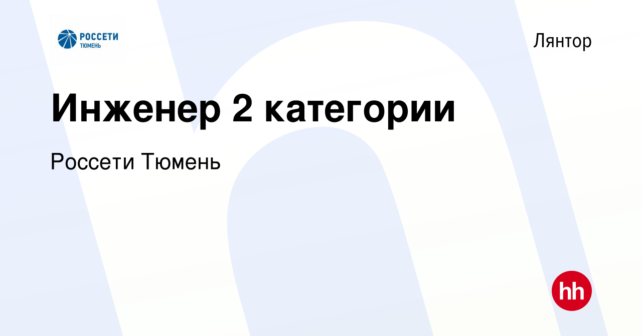 Вакансия Инженер 2 категории в Лянторе, работа в компании Россети Тюмень  (вакансия в архиве c 12 апреля 2024)