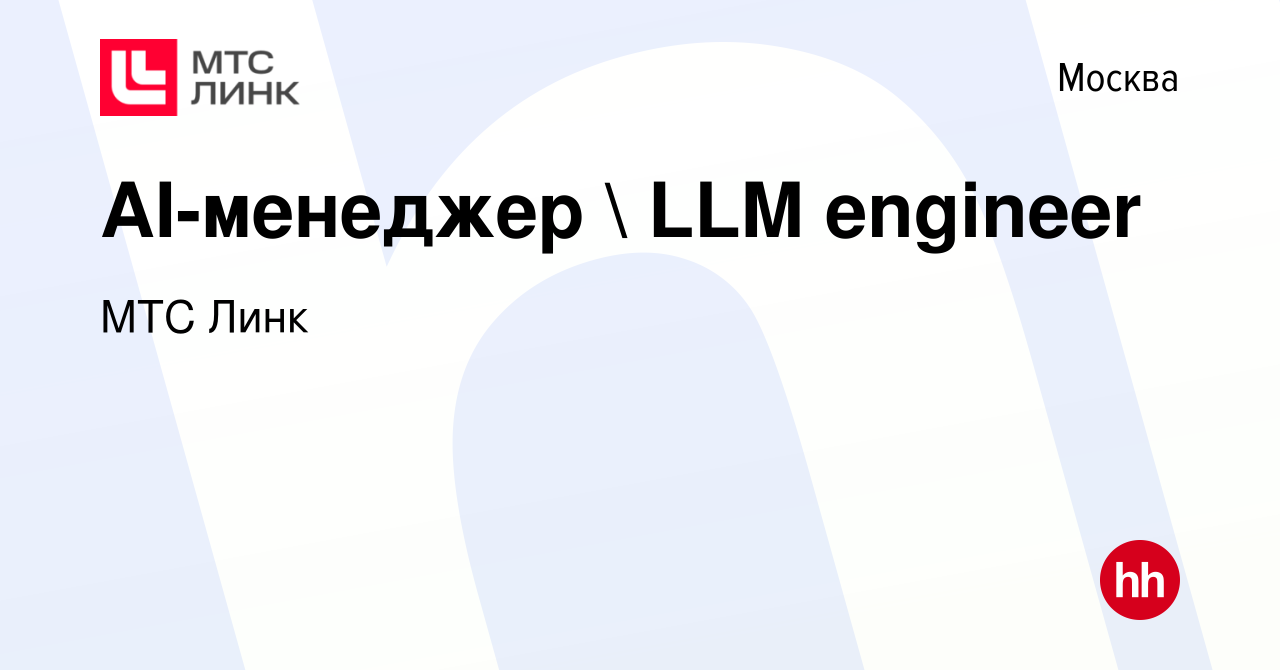 Вакансия AI-менеджер  LLM engineer в Москве, работа в компании МТС Линк  (вакансия в архиве c 13 марта 2024)