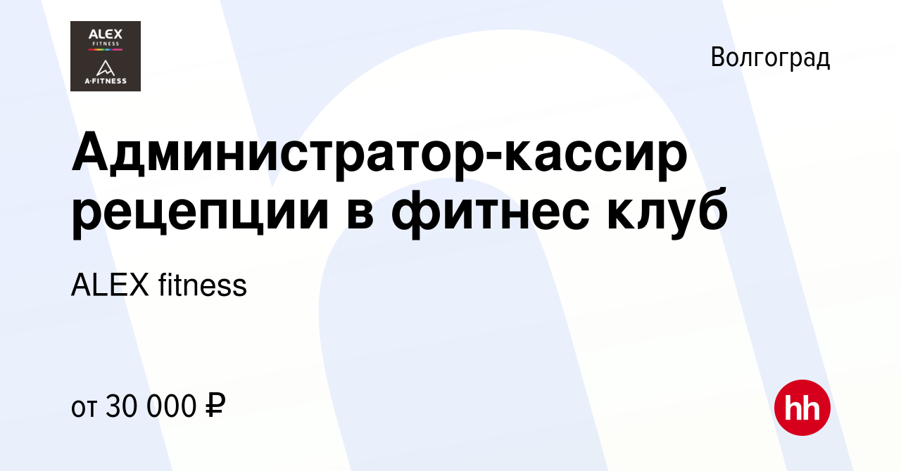 Вакансия Администратор-кассир рецепции в фитнес клуб в Волгограде, работа в  компании ALEX fitness