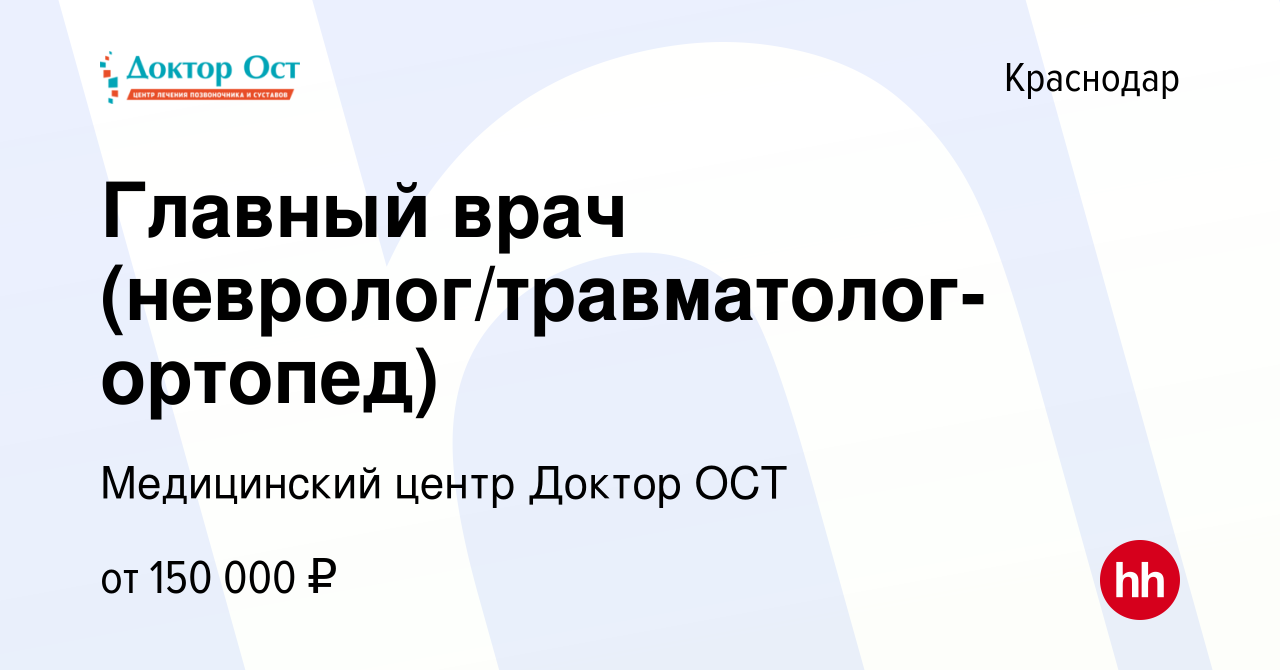 Вакансия Главный врач (невролог/травматолог-ортопед) в Краснодаре, работа в  компании Медицинский центр Доктор ОСТ (вакансия в архиве c 13 февраля 2024)