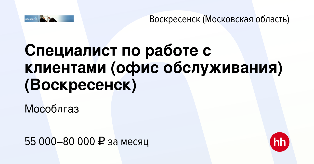 Вакансия Специалист по работе с клиентами (офис обслуживания) (Воскресенск)  в Воскресенске, работа в компании Мособлгаз (вакансия в архиве c 27 марта  2024)