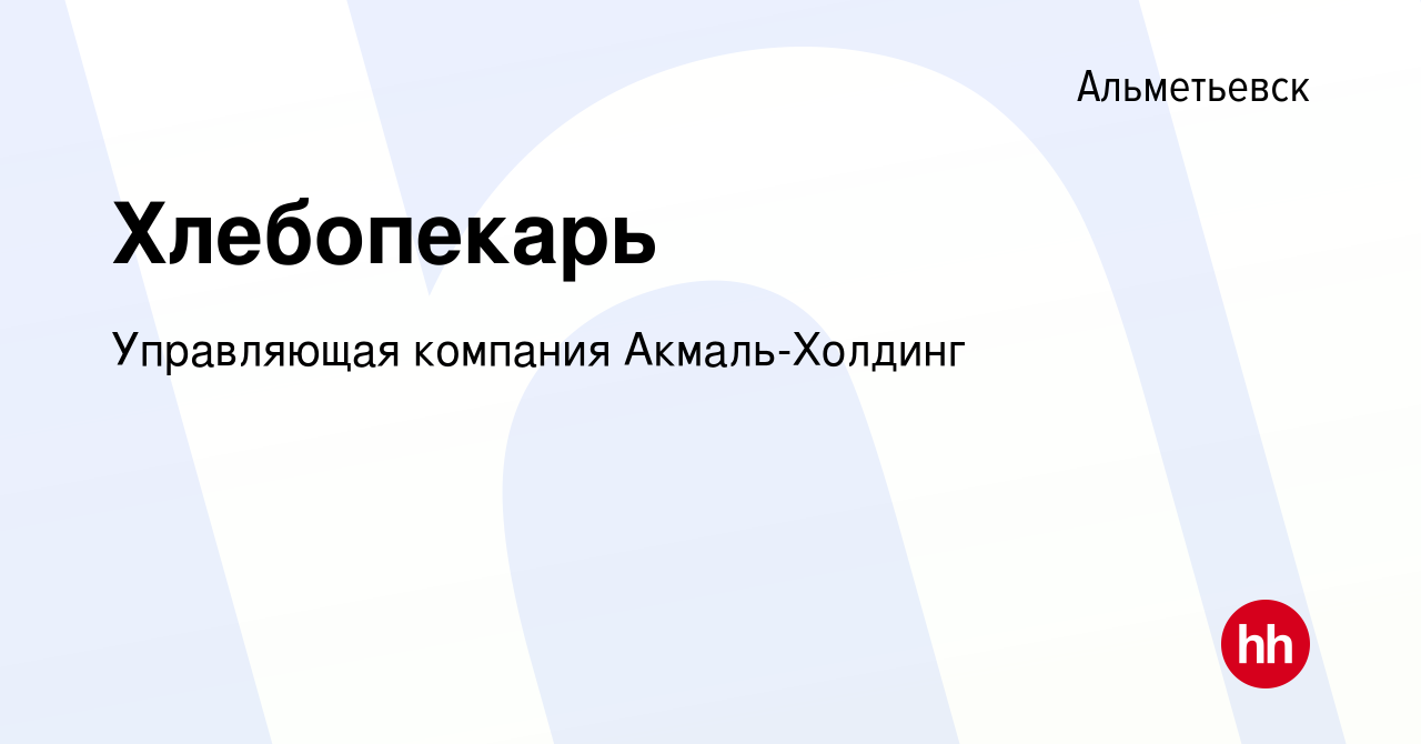 Вакансия Хлебопекарь в Альметьевске, работа в компании Управляющая компания  Акмаль-Холдинг (вакансия в архиве c 13 марта 2024)