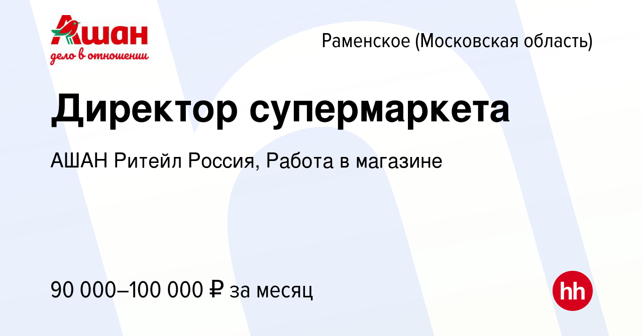 Вакансия Директор супермаркета в Раменском, работа в компании АШАН Ритейл  Россия, Работа в магазине (вакансия в архиве c 11 марта 2024)