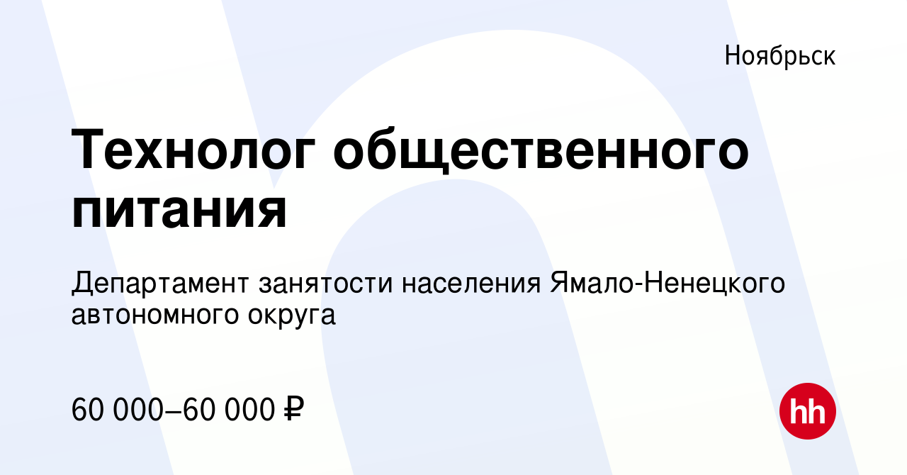 Вакансия Технолог общественного питания в Ноябрьске, работа в компании  Департамент занятости населения Ямало-Ненецкого автономного округа  (вакансия в архиве c 13 марта 2024)