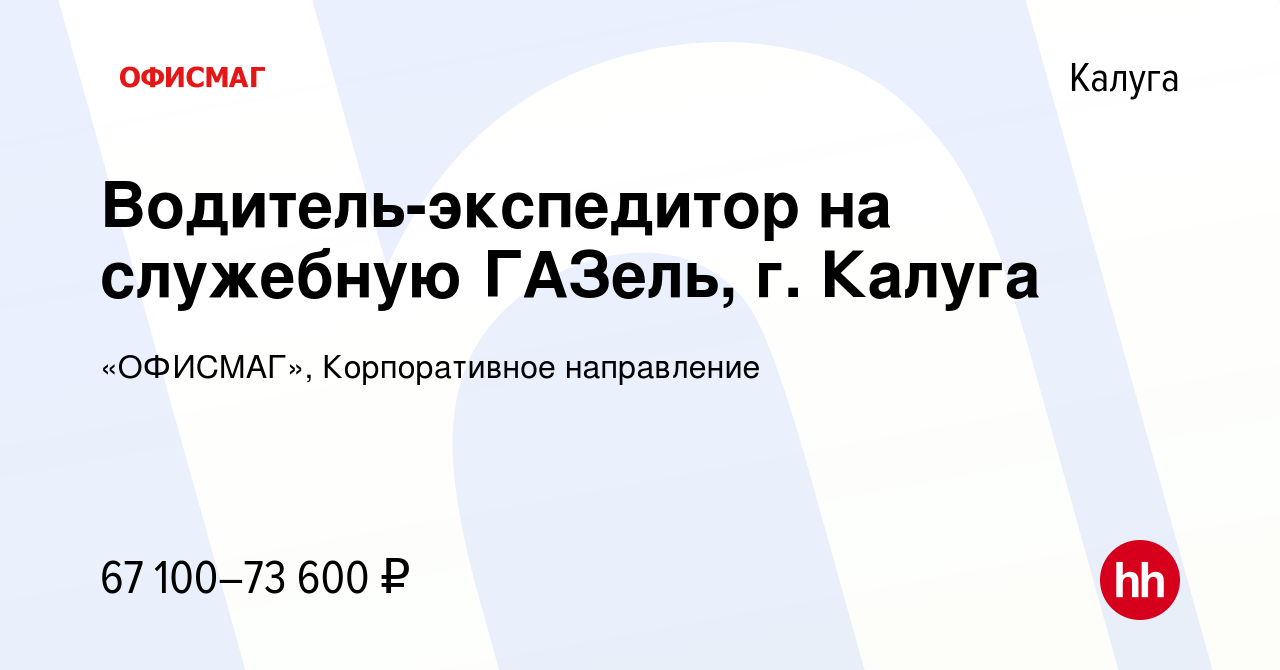 Вакансия Водитель-экспедитор на служебную ГАЗель, г. Калуга в Калуге,  работа в компании «ОФИСМАГ», Корпоративное направление