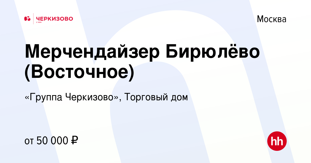 Вакансия Мерчендайзер Бирюлёво (Восточное) в Москве, работа в компании  «Группа Черкизово», Торговый дом (вакансия в архиве c 4 марта 2024)