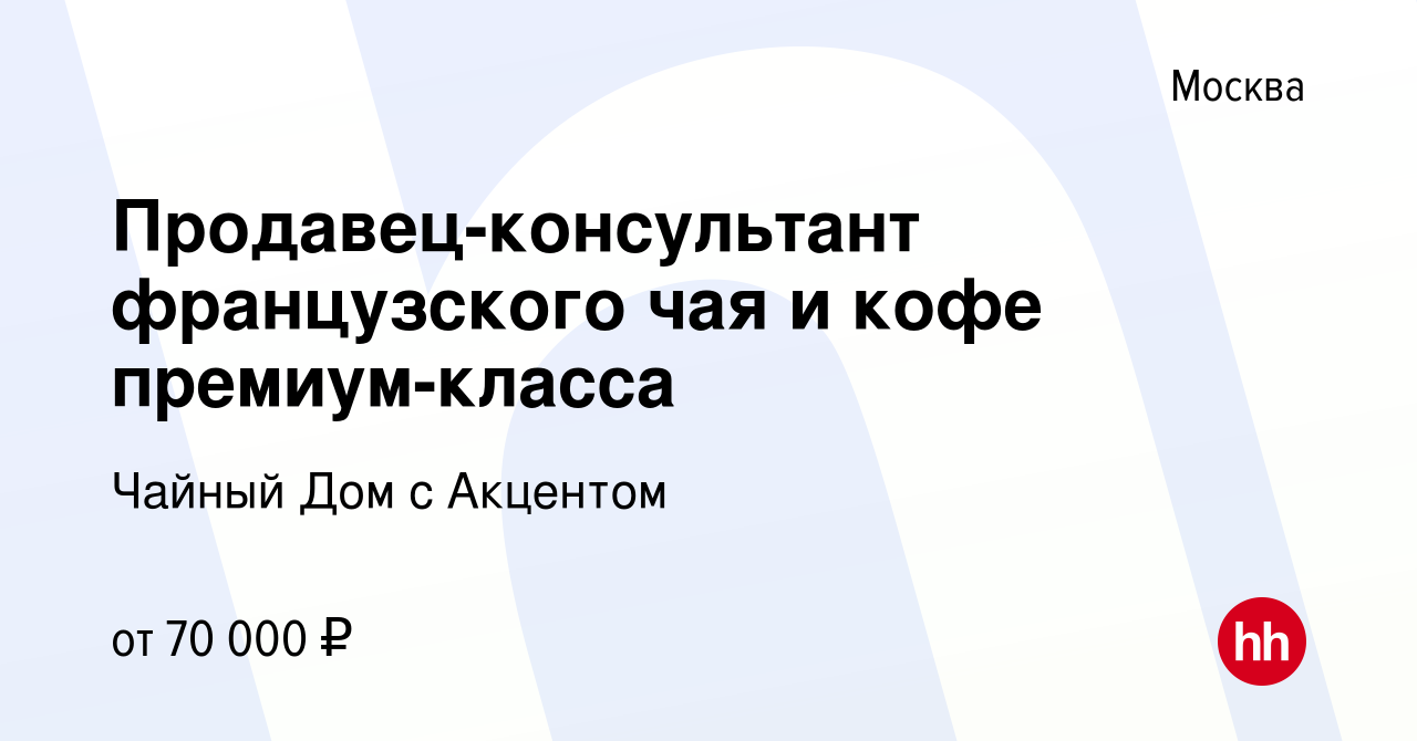 Вакансия Продавец-консультант французского чая и кофе премиум-класса в  Москве, работа в компании Чайный Дом с Акцентом (вакансия в архиве c 13  марта 2024)