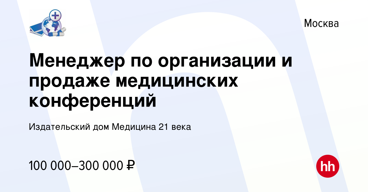 Вакансия Менеджер по организации и продаже медицинских конференций в Москве,  работа в компании Издательский дом Медицина 21 века (вакансия в архиве c 13  марта 2024)