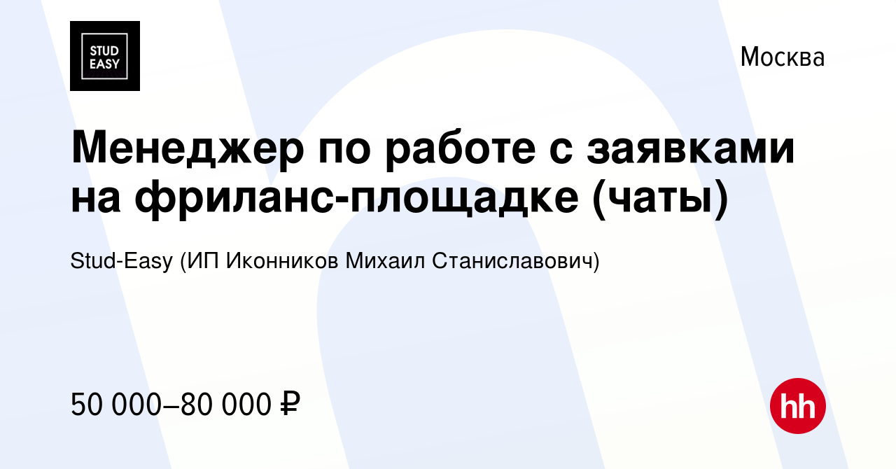 Вакансия Менеджер по работе с заявками на фриланс-площадке (чаты) в Москве,  работа в компании Stud-Easy (ИП Иконников Михаил Станиславович) (вакансия в  архиве c 13 марта 2024)