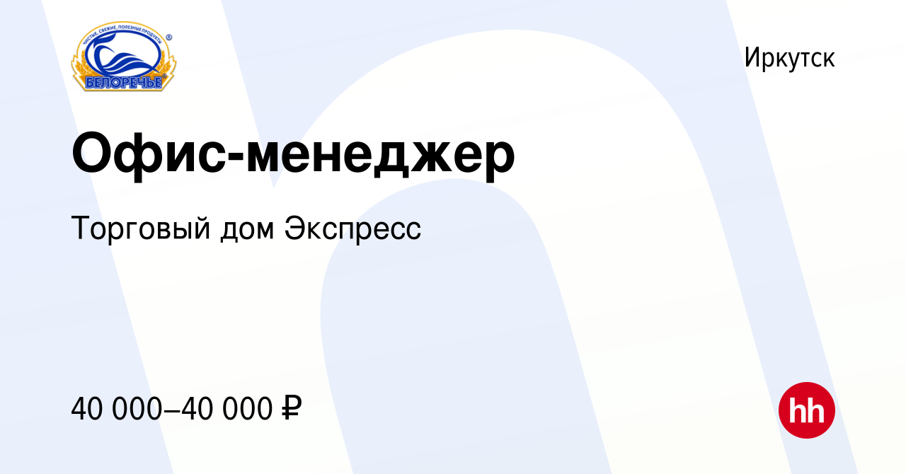 Вакансия Офис-менеджер в Иркутске, работа в компании Торговый дом Экспресс  (вакансия в архиве c 13 марта 2024)