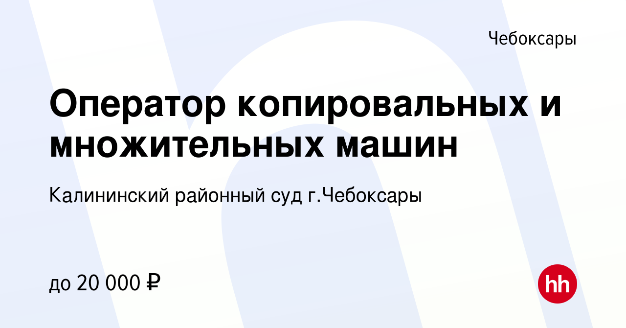 Вакансия Оператор копировальных и множительных машин в Чебоксарах, работа в  компании Калининский районный суд г.Чебоксары (вакансия в архиве c 13 марта  2024)