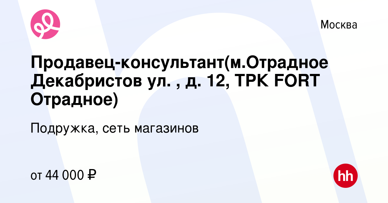 Вакансия Продавец-консультант(м.Отрадное Декабристов ул. , д. 12, ТРК FORT  Отрадное) в Москве, работа в компании Подружка, сеть магазинов (вакансия в  архиве c 12 мая 2024)