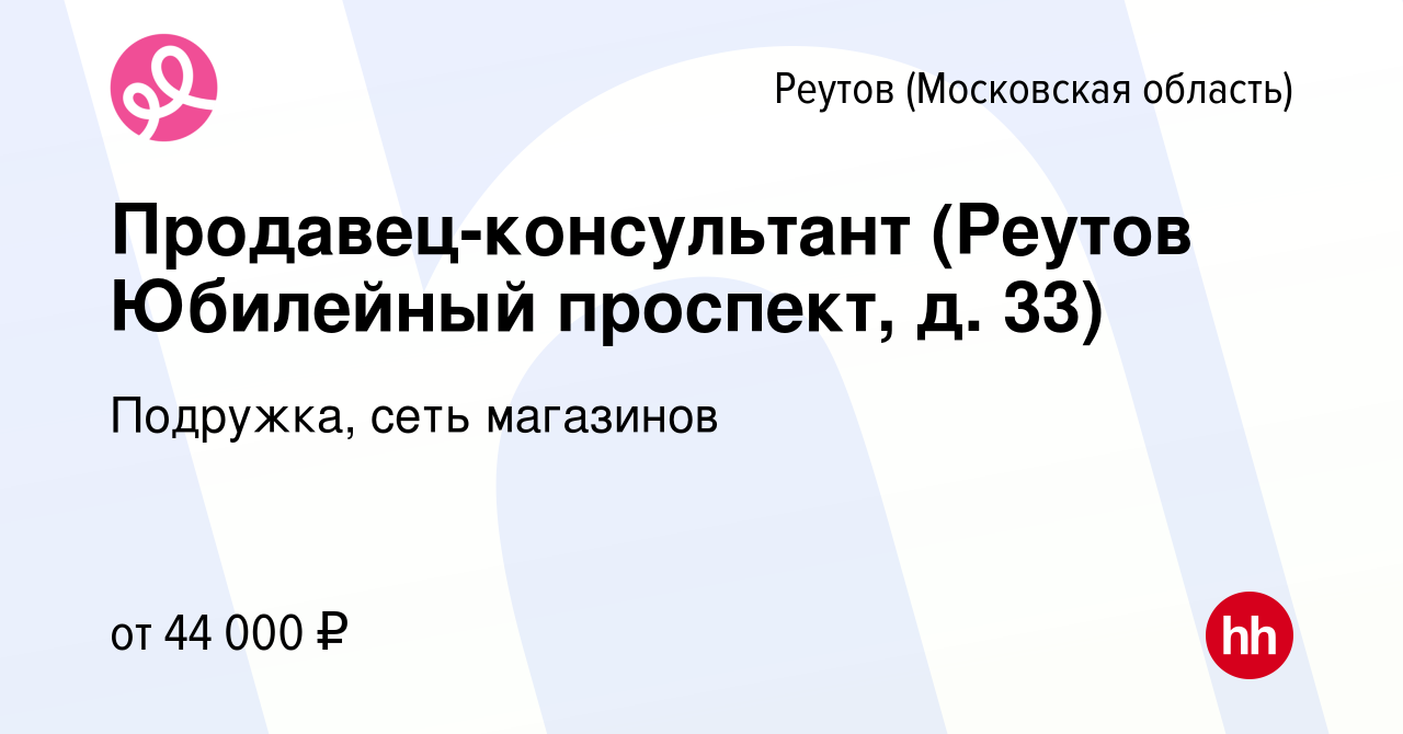 Вакансия Продавец-консультант (Реутов Юбилейный проспект, д. 33) в Реутове,  работа в компании Подружка, сеть магазинов