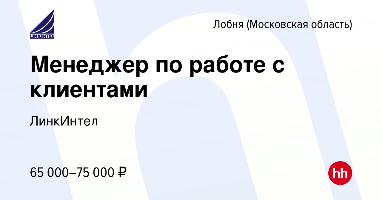 Вакансия Менеджер по работе с клиентами в Лобне, работа в компании ЛинкИнтел  (вакансия в архиве c 14 марта 2024)