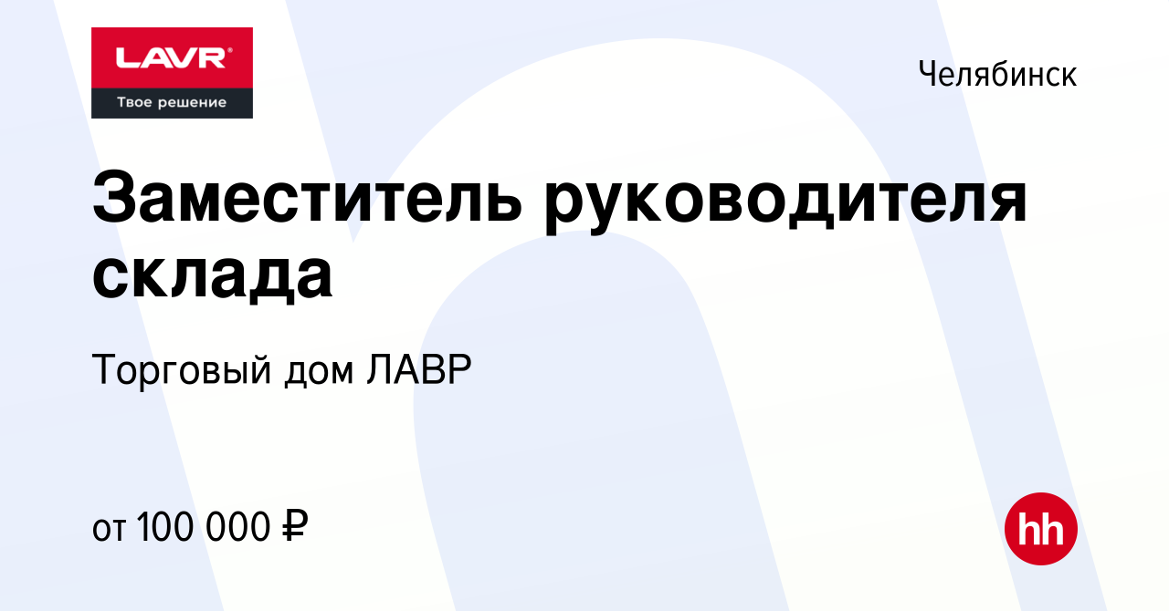 Вакансия Заместитель руководителя склада в Челябинске, работа в компании  Торговый дом ЛАВР (вакансия в архиве c 14 марта 2024)