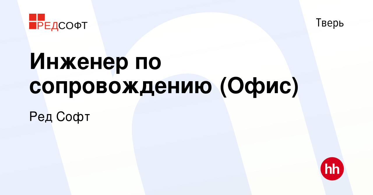 Вакансия Инженер по сопровождению (Офис) в Твери, работа в компании Ред  Софт (вакансия в архиве c 11 апреля 2024)