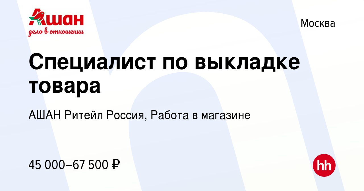 Вакансия Специалист по выкладке товара в Москве, работа в компании АШАН  Ритейл Россия, Работа в магазине (вакансия в архиве c 14 марта 2024)