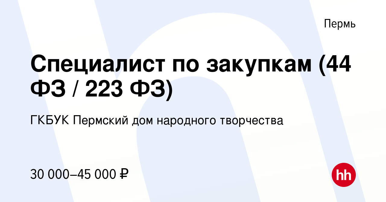 Вакансия Специалист по закупкам (44 ФЗ / 223 ФЗ) в Перми, работа в компании ГКБУК  Пермский дом народного творчества (вакансия в архиве c 14 марта 2024)