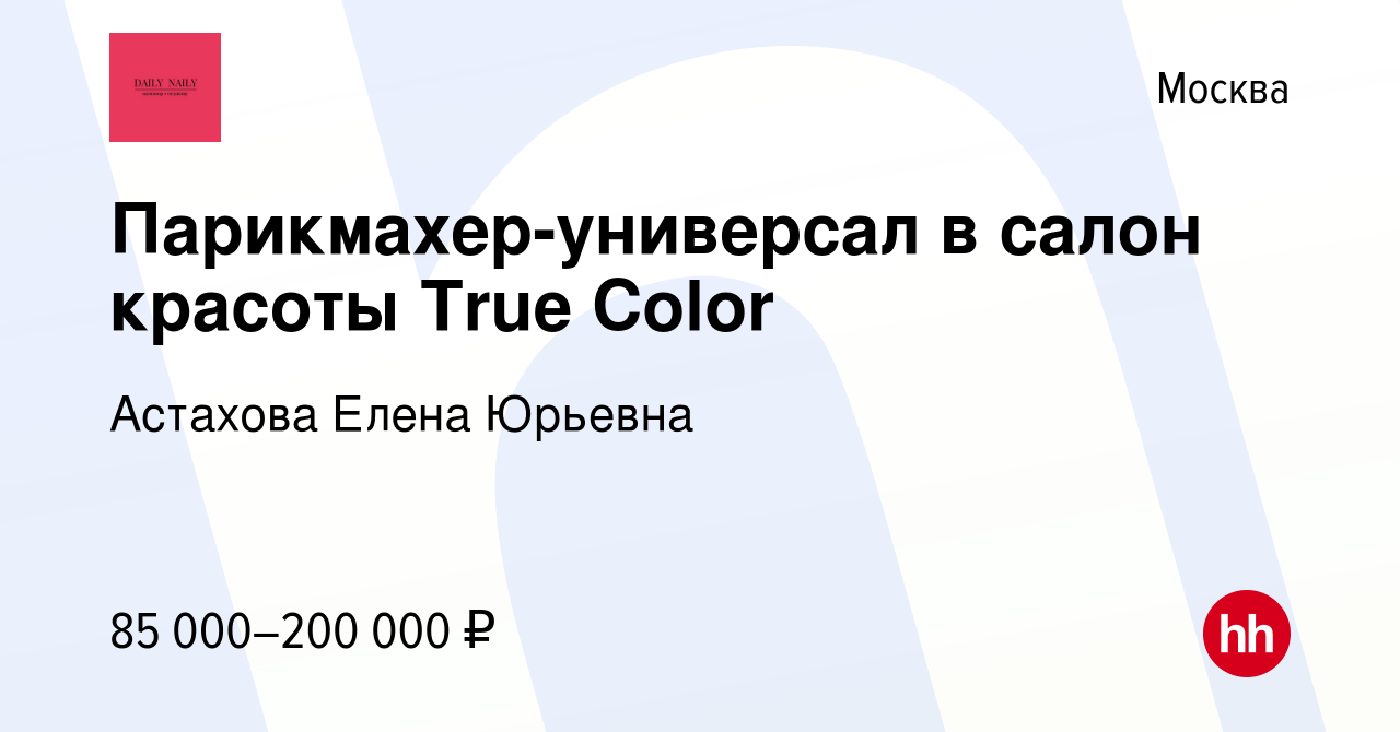 Вакансия Парикмахер-универсал в салон красоты True Color в Москве, работа в  компании Астахова Елена Юрьевна (вакансия в архиве c 14 марта 2024)