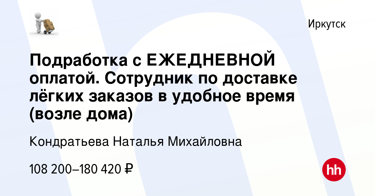 Вакансия Подработка с ЕЖЕДНЕВНОЙ оплатой. Сотрудник по доставке лёгких  заказов в удобное время (возле дома) в Иркутске, работа в компании  Кондратьева Наталья Михайловна (вакансия в архиве c 14 марта 2024)