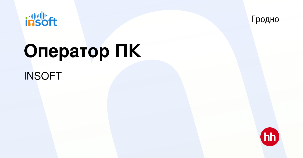 Вакансия Оператор ПК в Гродно, работа в компании INSOFT (вакансия в архиве  c 14 марта 2024)