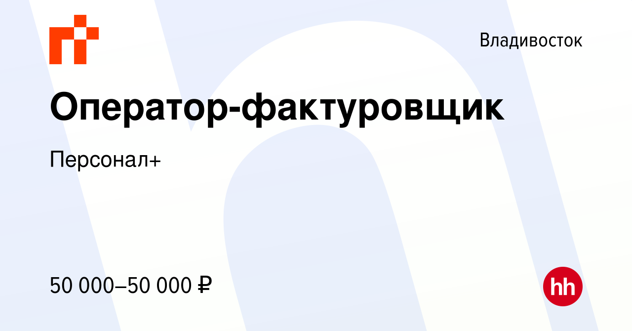 Вакансия Оператор-фактуровщик во Владивостоке, работа в компании Персонал+  (вакансия в архиве c 16 марта 2024)