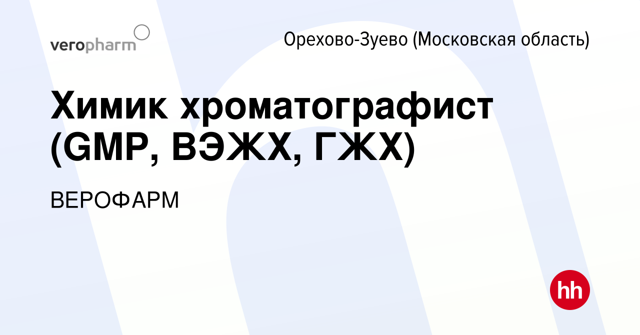 Вакансия Химик хроматографист (GMP, ВЭЖХ, ГЖХ) в Орехово-Зуево, работа в  компании ВЕРОФАРМ (вакансия в архиве c 7 мая 2024)