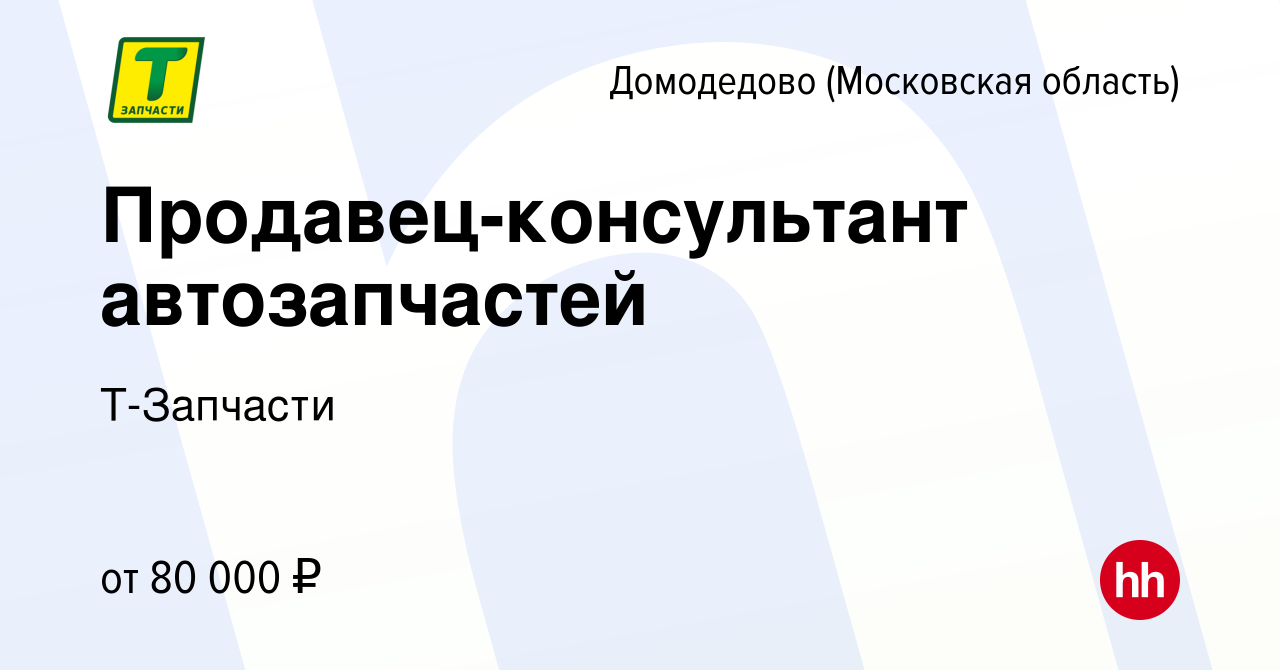 Вакансия Продавец-консультант автозапчастей в Домодедово, работа в компании  Т-Запчасти (вакансия в архиве c 14 марта 2024)