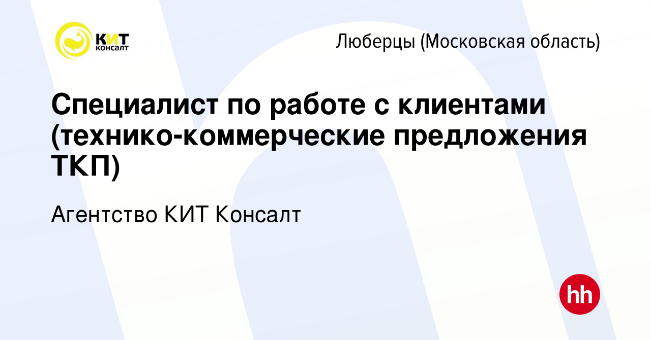 Вакансия Специалист по работе с клиентами (технико-коммерческие предложения  ТКП) в Люберцах (Московская область), работа в компании Агентство КИТ  Консалт (вакансия в архиве c 5 марта 2024)